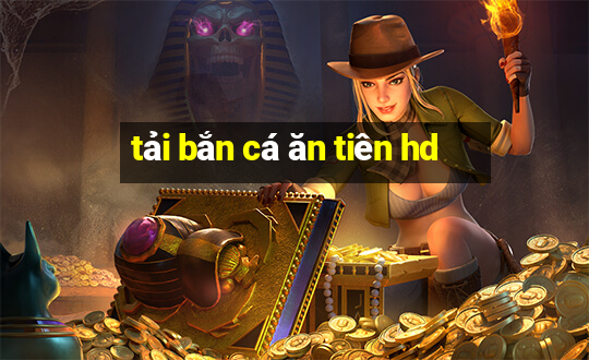 tải bắn cá ăn tiên hd