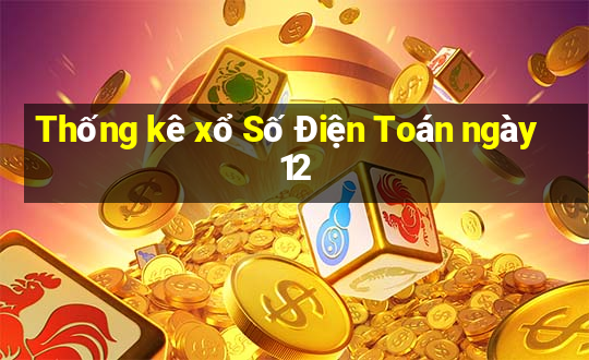 Thống kê xổ Số Điện Toán ngày 12