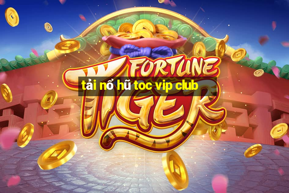 tải nổ hũ toc vip club