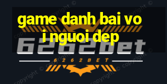 game danh bai voi nguoi dep