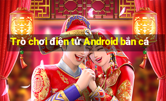 Trò chơi điện tử Android bắn cá