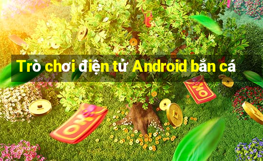 Trò chơi điện tử Android bắn cá