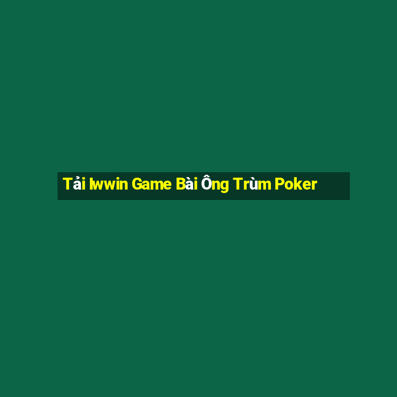 Tải Iwwin Game Bài Ông Trùm Poker