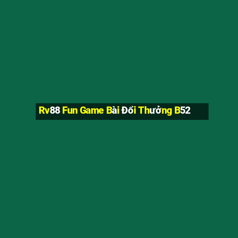 Rv88 Fun Game Bài Đổi Thưởng B52