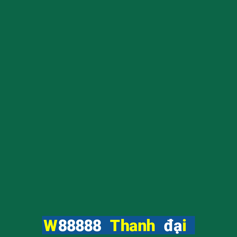 W88888 Thanh đại phát 888