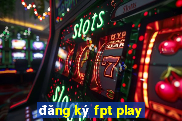 đăng ký fpt play