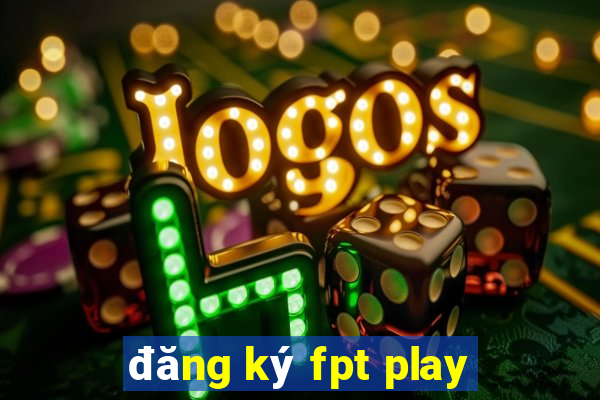 đăng ký fpt play