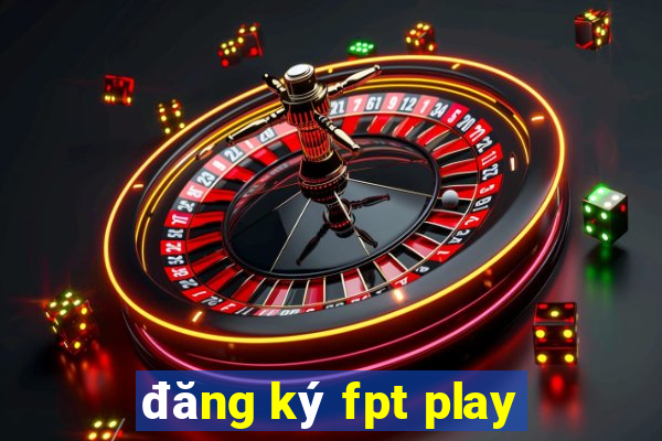 đăng ký fpt play