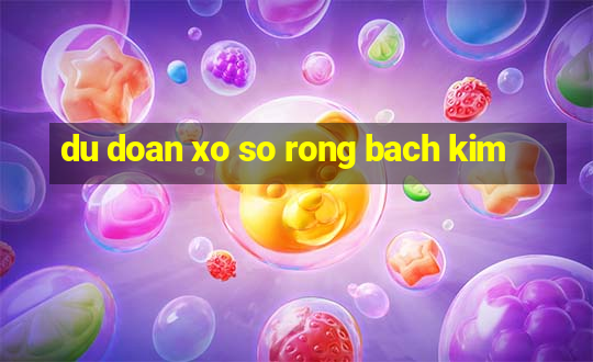 du doan xo so rong bach kim