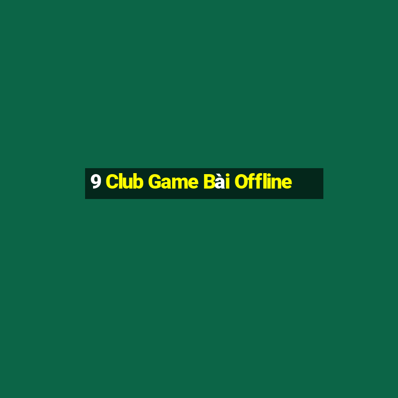 9 Club Game Bài Offline