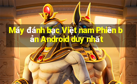 Máy đánh bạc Việt nam Phiên bản Android duy nhất