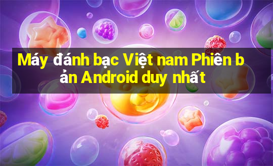 Máy đánh bạc Việt nam Phiên bản Android duy nhất