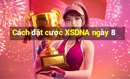 Cách đặt cược XSDNA ngày 8