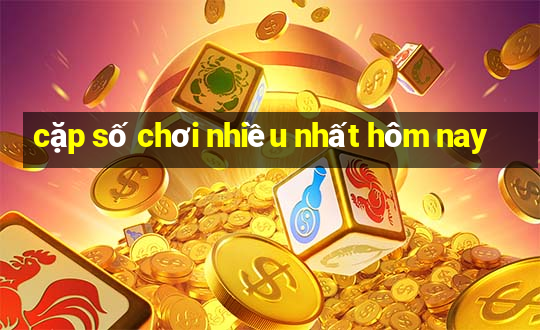 cặp số chơi nhiều nhất hôm nay