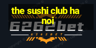 the sushi club hanoi