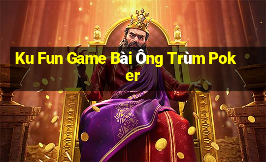 Ku Fun Game Bài Ông Trùm Poker