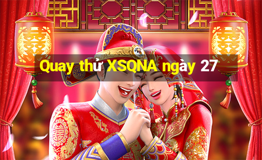 Quay thử XSQNA ngày 27