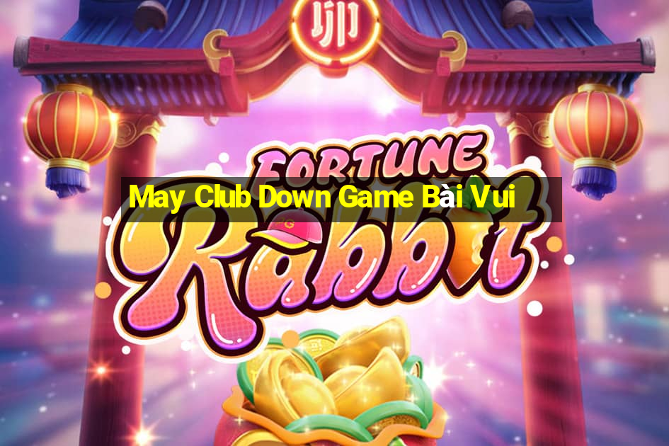 May Club Down Game Bài Vui