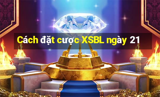 Cách đặt cược XSBL ngày 21