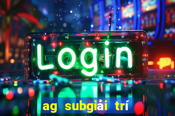 ag subgiải trí là video