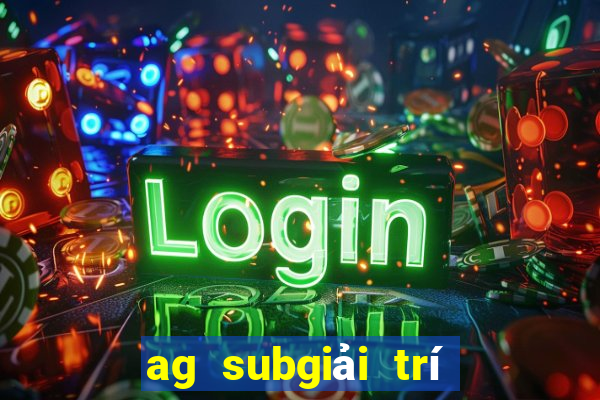 ag subgiải trí là video