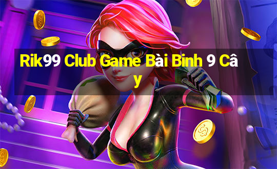 Rik99 Club Game Bài Binh 9 Cây