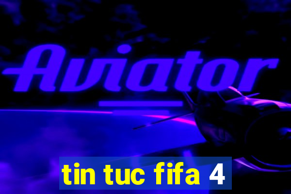 tin tuc fifa 4