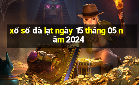 xổ số đà lạt ngày 15 tháng 05 năm 2024