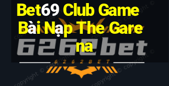 Bet69 Club Game Bài Nạp The Garena