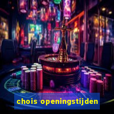 chois openingstijden