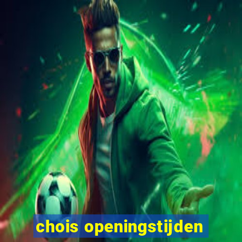 chois openingstijden