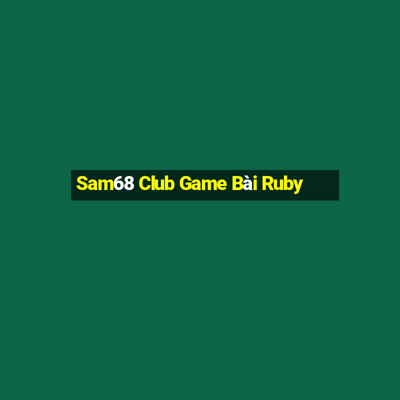 Sam68 Club Game Bài Ruby