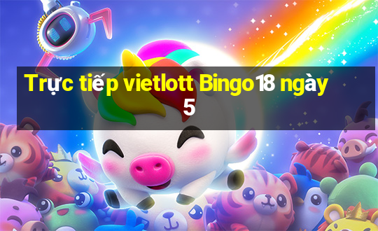 Trực tiếp vietlott Bingo18 ngày 5