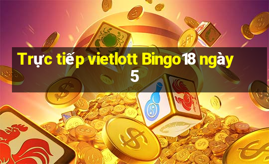 Trực tiếp vietlott Bingo18 ngày 5