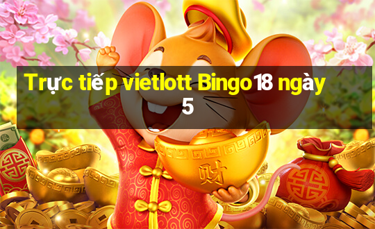 Trực tiếp vietlott Bingo18 ngày 5