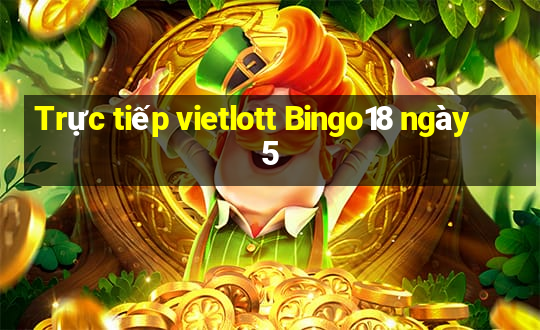 Trực tiếp vietlott Bingo18 ngày 5