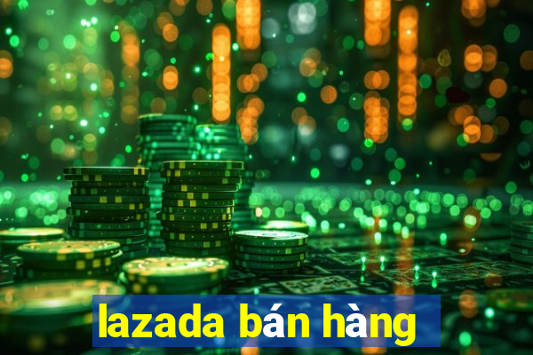 lazada bán hàng