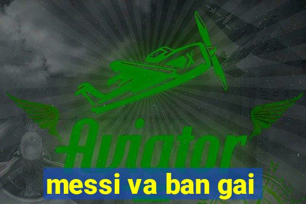 messi va ban gai