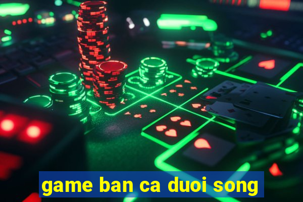 game ban ca duoi song