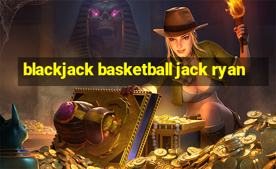 blackjack basketball jack ryan