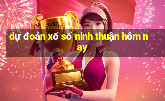 dự đoán xổ số ninh thuận hôm nay