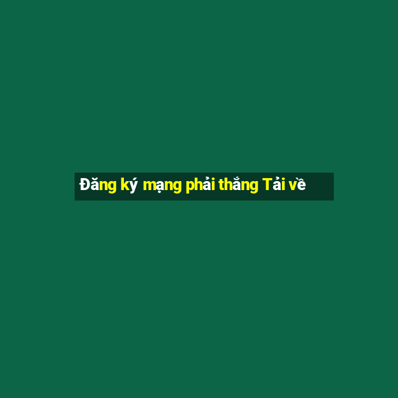 Đăng ký mạng phải thắng Tải về