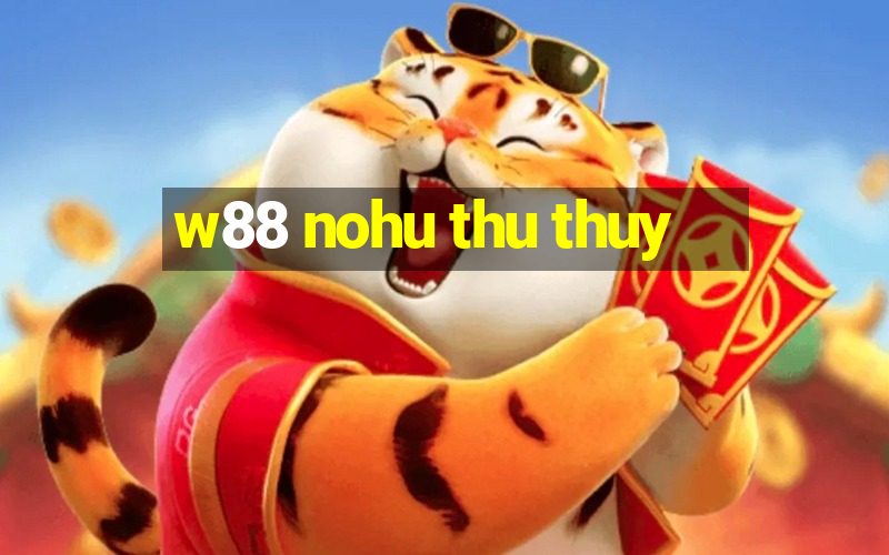 w88 nohu thu thuy