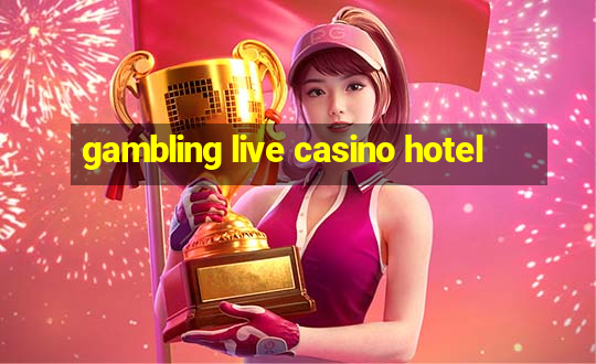 gambling live casino hotel