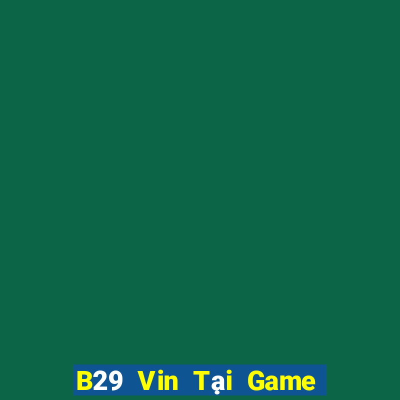 B29 Vin Tại Game Bài B52