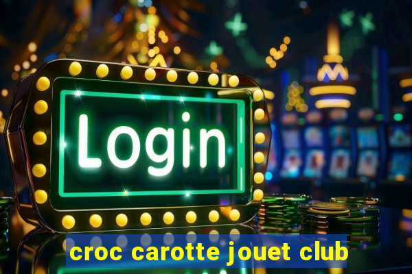 croc carotte jouet club