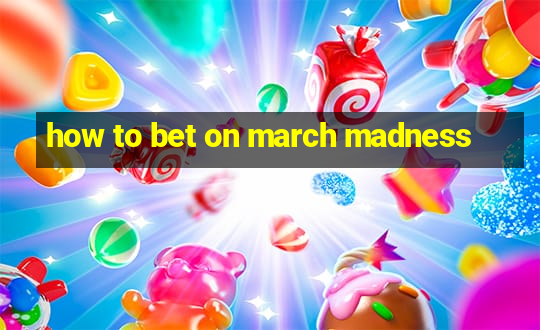 how to bet on march madness