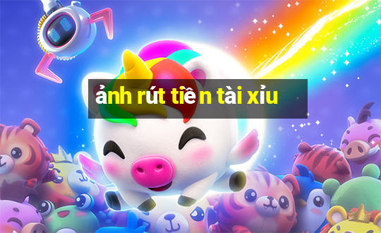 ảnh rút tiền tài xỉu