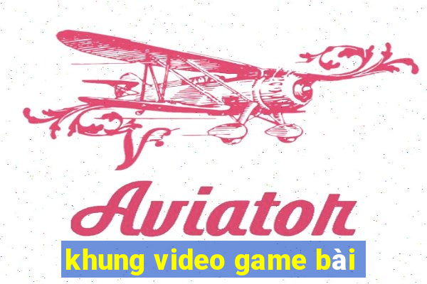 khung video game bài