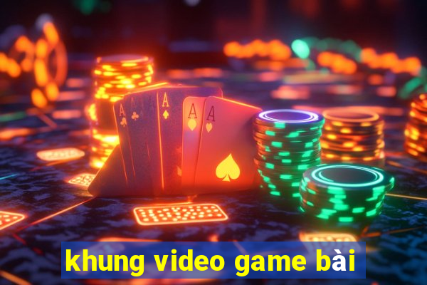 khung video game bài